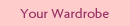 Your Wardrobe